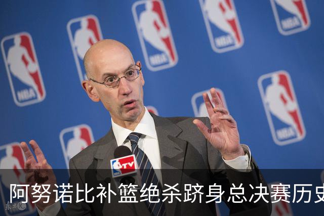 阿努诺比补篮绝杀跻身总决赛历史十佳名场面&仅次于乔丹LBJ魔术师